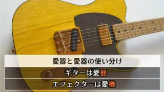 愛器と愛機の使い分け − ギターは愛器、エフェクターは愛機