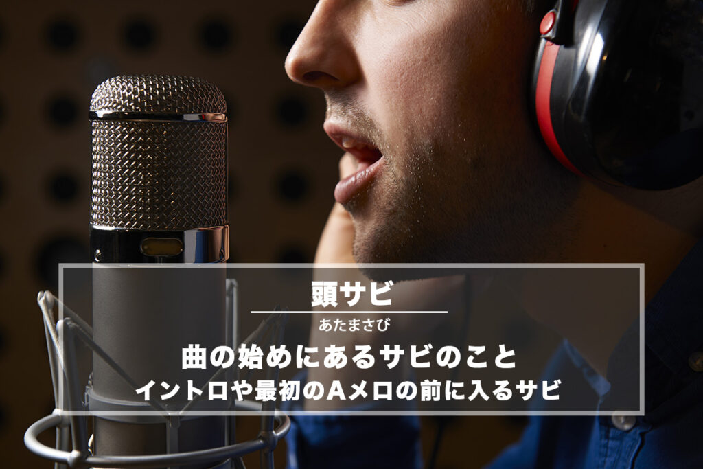 頭サビ（あたまさび）− 曲の始めにあるサビのこと