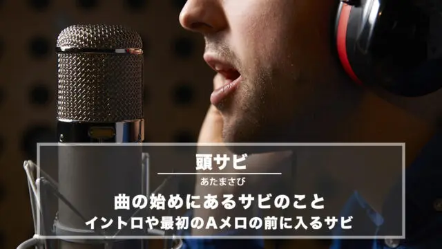 頭サビ（あたまさび）− 曲の始めにあるサビのこと