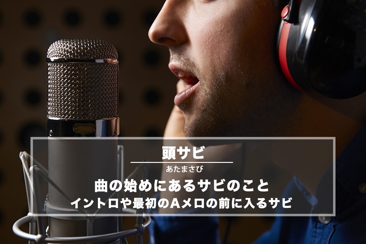 頭サビ(あたまさび)− 曲の始めにあるサビのこと