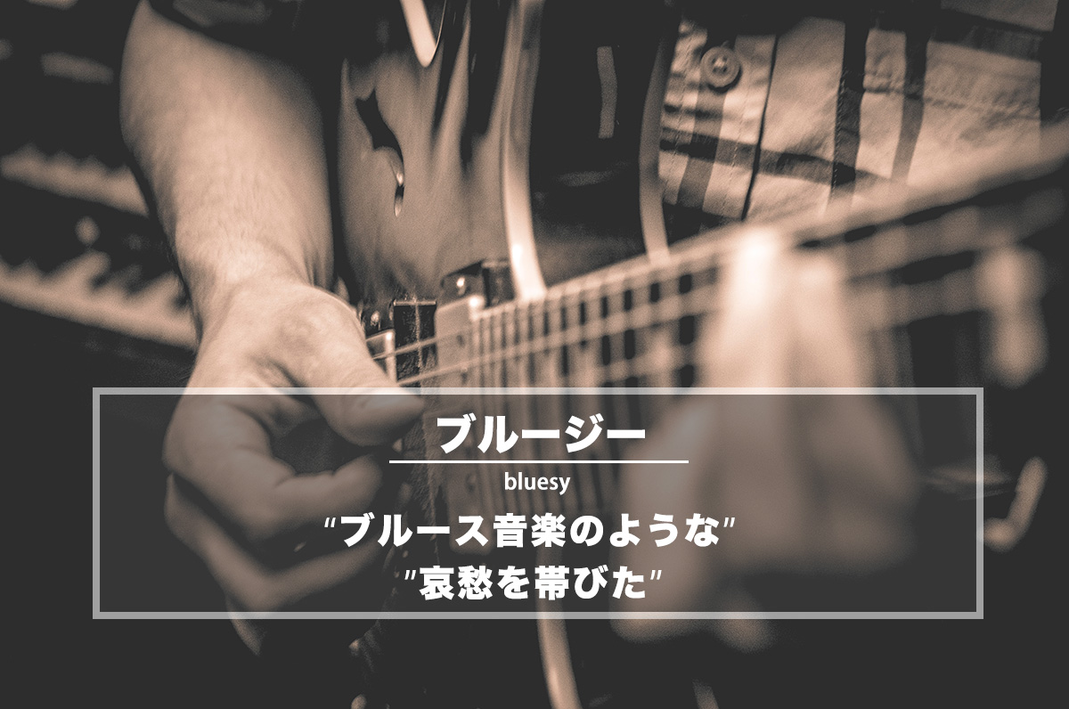 ブルージー（bluesy） - 「ブルース音楽のような」や「哀愁を帯びた」という意味