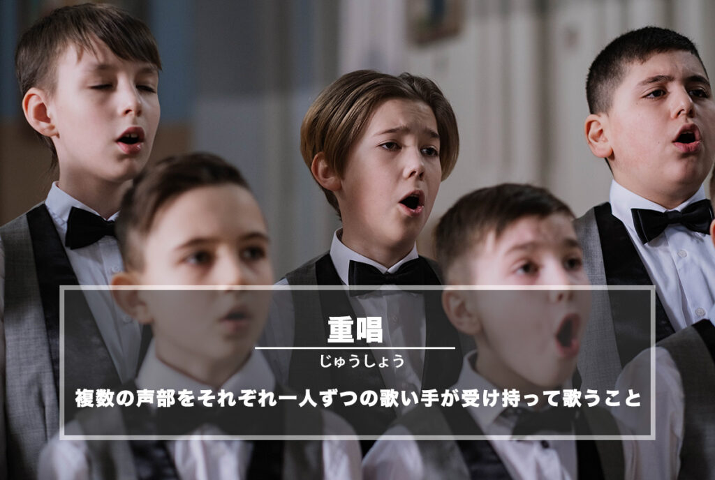 重唱（じゅうしょう）− 複数の声部をそれぞれ一人ずつの歌い手が受け持って歌うこと