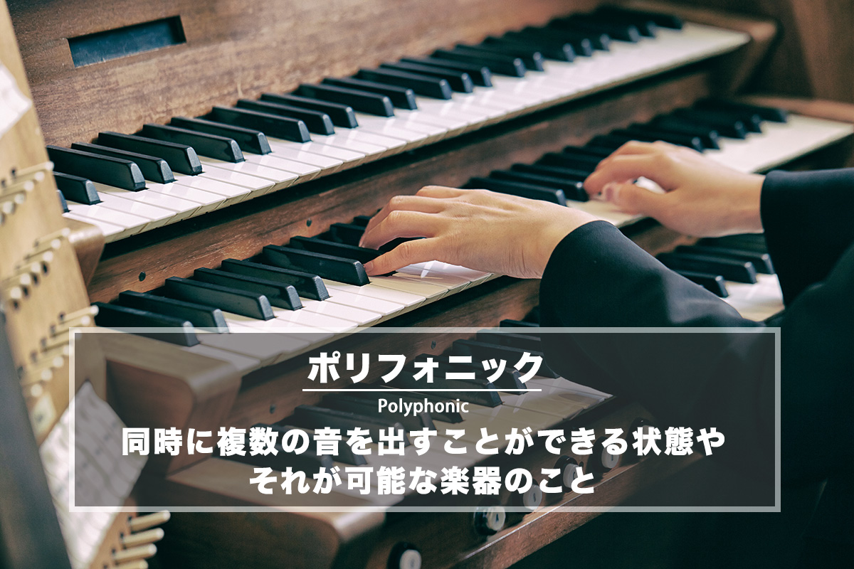 ポリフォニック − 同時に複数の音を出すことができる状態やそれが可能な楽器のこと