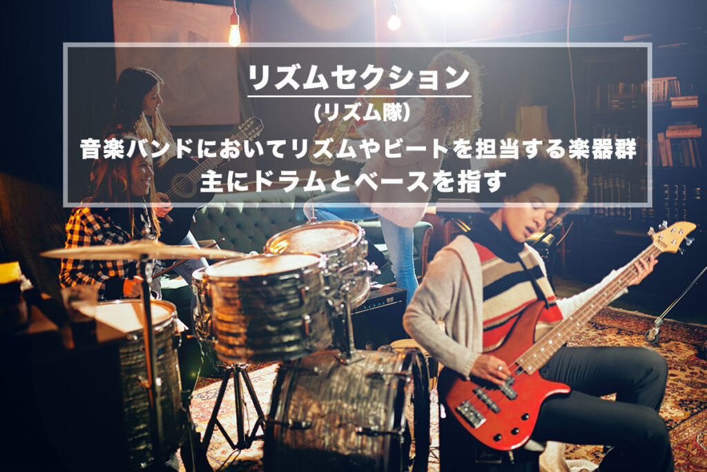 リズムセクション(リズム隊)− 音楽バンドにおいてリズムやビートを担当する楽器群
