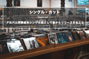シングル・カット − アルバム収録曲をシングル曲として後からリリースすること